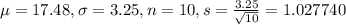 \mu = 17.48, \sigma = 3.25, n = 10, s = \frac{3.25}{\sqrt{10}} = 1.027740