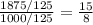 \frac{1875/125}{1000/125} =\frac{15}{8}