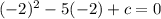 (-2)^{2} - 5(-2) + c = 0