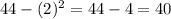 44-(2)^2=44-4=40