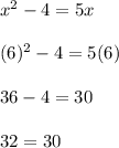 x^2-4=5x\\\\(6)^2-4=5(6)\\\\36-4=30\\\\32=30