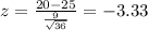 z=\frac{20-25}{\frac{9}{\sqrt{36}}}=-3.33