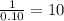 \frac{1}{0.10}=10