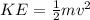 KE = \frac{1}{2} mv^{2} \\