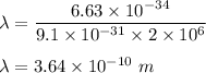\lambda=\dfrac{6.63\times 10^{-34}}{9.1\times 10^{-31}\times 2\times 10^6}\\\\\lambda=3.64\times 10^{-10}\ m