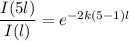 \dfrac{I(5l)}{I(l) } =e^{-2k(5-1)l}