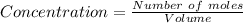 Concentration = \frac{Number\ of\ moles}{Volume}