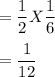 =\dfrac{1}{2} X \dfrac{1}{6}\\\\=\dfrac{1}{12}