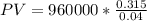 PV=960000*\frac{0.315}{0.04}