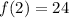 f(2) = 24