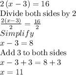 2\left(x-3\right)=16\\\mathrm{Divide\:both\:sides\:by\:}2\\\frac{2\left(x-3\right)}{2}=\frac{16}{2}\\Simplify\\x-3=8\\\mathrm{Add\:}3\mathrm{\:to\:both\:sides}\\x-3+3=8+3\\x=11