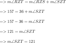 =   m \angle RZT  =  m\angle RZS  +  m \angle SZT \\  \\  =  157 \degree = 36 \degree+  m \angle SZT \\  \\  =   157 \degree - 36 \degree =  m \angle SZT \\  \\  =   121 \degree =  m \angle SZT \\  \\  =   m \angle SZT = 121 \degree