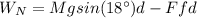 W_N=Mgsin(18\°)d-Ffd