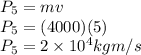 P_5 = m v\\P_5 = (4000)(5)\\P_5 = 2\times 10^4 kg m/s