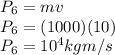 P_6 = m v\\P_6 = (1000)(10)\\P_6 = 10^4 kg m/s