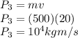 P_3 = m v\\P_3 = (500)(20)\\P_3 = 10^4 kg m/s