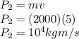 P_2 = m v\\P_2 = (2000)(5)\\P_2 = 10^4 kg m/s