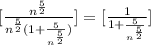 [ \frac{n^\frac{5}{2}}{n^\frac{5}{2} ( 1 + \frac{5}{n^\frac{5}{2}}) } ] = [ \frac{1}{1 + \frac{5}{n^\frac{5}{2}} } ]