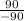 \frac{90}{-90}