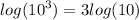 log( {10}^{3} )  = 3 log(10)