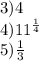 3)4 \\ 4) {11}^{ \frac{1}{4} } \\ 5) \frac{1}{3}