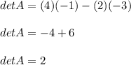 detA=(4)(-1)-(2)(-3)\\\\detA=-4+6\\\\detA=2