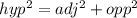 hyp^{2} = adj^{2}+opp^{2}