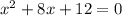 x^{2} + 8x + 12 = 0