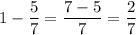 1-\dfrac{5}{7}=\dfrac{7-5}{7}=\dfrac{2}{7}