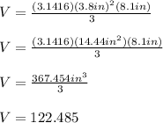 V=\frac{(3.1416)(3.8in)^2(8.1in)}{3} \\\\V=\frac{(3.1416)(14.44in^2)(8.1in)}{3} \\\\V=\frac{367.454in^3}{3} \\\\V=122.485