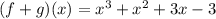 (f + g)(x) = x^3 +x^2 +3x - 3