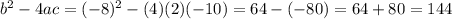 b^2 - 4ac =  (-8)^2 - (4)(2)(-10) =64- (-80)= 64+80= 144