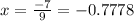 x = \frac{-7}{9} = - 0.7778