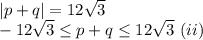 \left | p+q \right |=12\sqrt{3}\\-12\sqrt{3}\leq p+q\leq 12\sqrt{3}\,\,(ii)