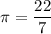 \pi=\dfrac{22}{7}