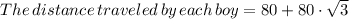 The\,  distance\,  traveled\,  by \, each\,  boy = 80 + 80\cdot \sqrt{3}}