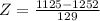 Z = \frac{1125 - 1252}{129}