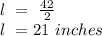 l\ =\ \frac{42}{2}\ \\ l\ =21\ inches