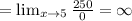 = \lim_{x \to 5} \frac{250}{0} = \infty