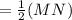 = \frac{1}{2}(MN)