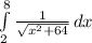\int\limits^8_2 {\frac{1}{\sqrt{x^2+64} } } \, dx