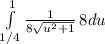 \int\limits^1_{1/4} {\frac{1}{8\sqrt{u^2+1} } } \, 8du
