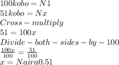 100 kobo = N1 \\51 kobo = Nx\\Cross - multiply \\51 = 100x\\Divide - both - sides -by - 100\\\frac{100x}{100}  =\frac{51}{100} \\x = Naira0.51