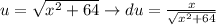u=\sqrt{x^2+64} \rightarrow du = \frac{x}{\sqrt{x^2+64} }