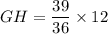 GH =  \dfrac{39}{36} \times {12}