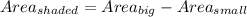 Area_{shaded}=Area_{big}-Area_{small}