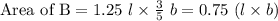 \text{Area of B}=1.25\ l\times \frac{3}{5}\ b=0.75\ (l\times b)