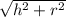 \sqrt{h^{2} +r^{2} }