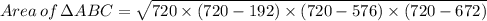 Area\, of \, \Delta ABC = \sqrt{720 \times (720 - 192)\times  (720-576)\times  (720 - 672)}