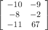 \left[\begin{array}{ccc} -10 & -9 \\ -8 & -2 \\ -11 & 67 \end{array}\right]